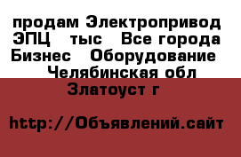 продам Электропривод ЭПЦ-10тыс - Все города Бизнес » Оборудование   . Челябинская обл.,Златоуст г.